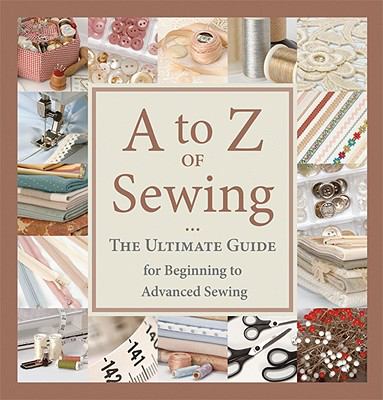 A to Z of sewing : the ultimate guide for beginning to advanced sewing cover image