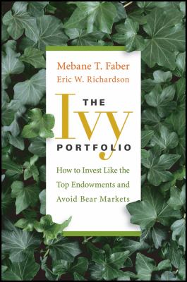 The ivy portfolio : how to invest like the top endowments and avoid bear markets cover image