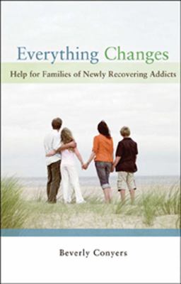 Everything changes : help for families of newly recovering addicts cover image