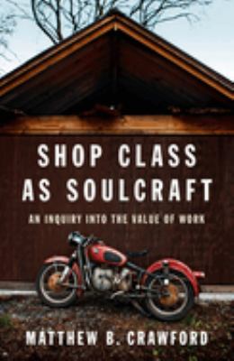 Shop class as soulcraft : an inquiry into the value of work cover image