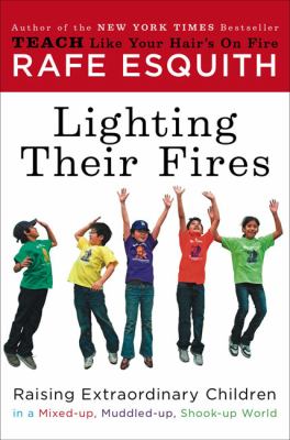 Lighting their fires : raising extraordinary kids in a mixed-up, muddled-up, shook-up world cover image