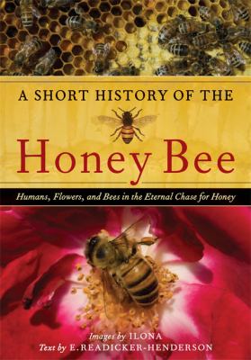 A short history of the honey bee : humans, flowers, and bees in the eternal chase for honey cover image