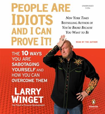 People are idiots and I can prove it! the 10 ways you are sabotaging yourself and how you can overcome them cover image