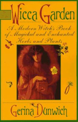 The Wicca garden : a modern witch's book of magickal and enchanted herbs and plants cover image