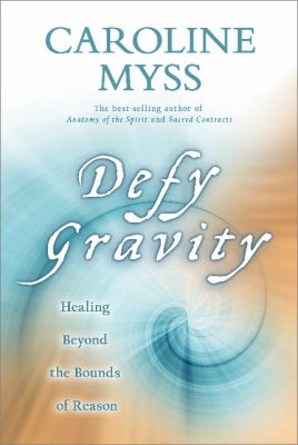 Defy gravity : healing beyond the bounds of reason cover image