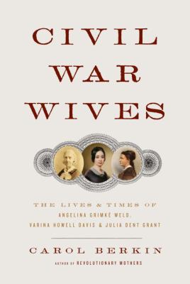 Civil War wives : the lives and times of Angelina Grimke Weld, Varina Howell Davis, and Julia Dent Grant cover image