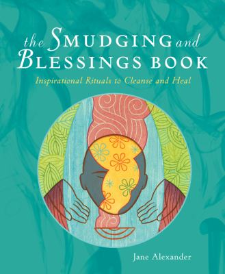 The smudging and blessings book : inspirational rituals to cleanse and heal cover image