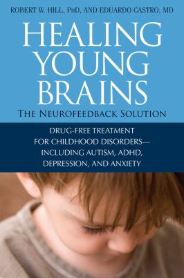 Healing young brains : drug-free treatment for childhood disorders including autism, ADHD, depression, and anxiety cover image
