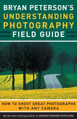 Bryan Peterson's understanding photography field guide : how to shoot great photographs with any camera cover image