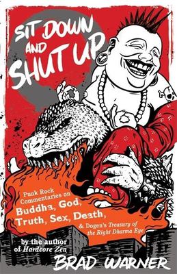 Sit down and shut up : punk rock commentaries on Buddha, God, truth, sex, death, and Dogen's Treasury of the right dharma eye cover image