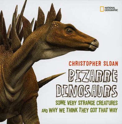 Bizarre dinosaurs : some very strange creatures and why we think they got that way cover image