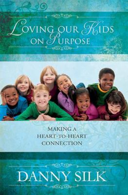 Loving our kids on purpose : making a heart-to-heart connection cover image