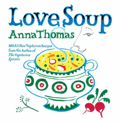 Love soup : 160 all-new vegetarian recipes from the author of The Vegetarian Epicure cover image