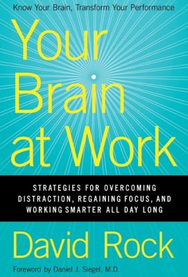 Your brain at work : strategies for overcoming distraction, regaining focus, and working smarter all day long cover image