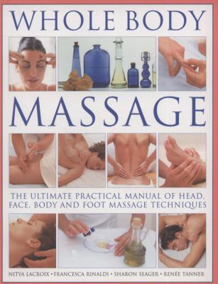 Whole body massage : the ultimate practical manual of head, face, body and foot massage techniques cover image