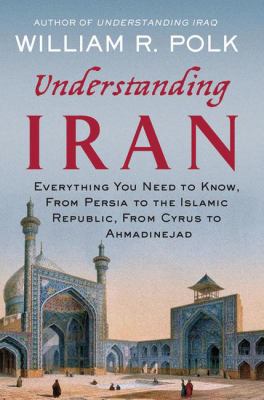 Understanding Iran : everything you need to know, from Persia to the Islamic Republic, from Cyrus to Ahmadinejad cover image