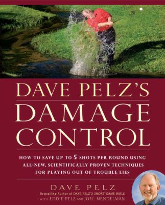 Dave Pelz's damage control : how to save up to five shots per round using all-new scientifically proven techniques for playing out of trouble lies cover image
