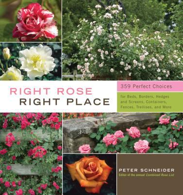 Right rose, right place : 359 perfect choices for beds, borders, hedges and screens, containers, fences, trellises and more cover image