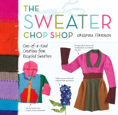 The sweater chop shop : sewing one-of-a-kind creations from recycled sweaters cover image