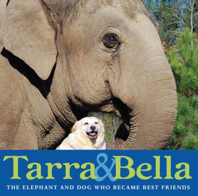 Tarra & Bella : the elephant and dog who became best friends cover image