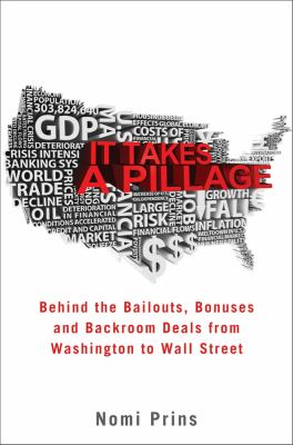 It takes a pillage : behind the bailouts, bonuses, and backroom deals from Washington to Wall Street cover image