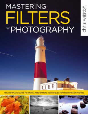 Mastering filters for photography : the complete guide to digital and optical techniques for high-impact photos cover image