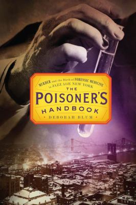 The poisoner's handbook : murder and the birth of forensic medicine in Jazz Age New York cover image
