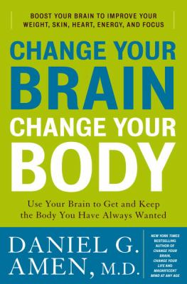 Change your brain, change your body : use your brain to get and keep the body you have always wanted cover image
