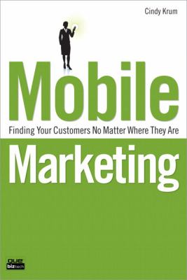 Mobile marketing : finding your customers no matter where they are cover image