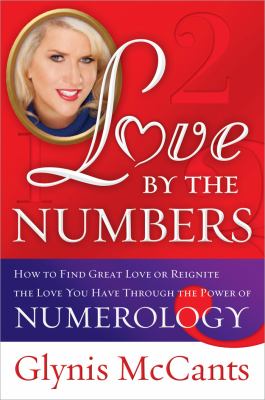 Love by the numbers : how to find great love or reignite the love you have through the power of numerology cover image