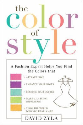 The color of style : a fashion expert helps you find colors that attract love, enhance your power, restore your energy, make a lasting impression, and show the world who you really are cover image