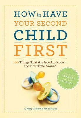 How to have your second child first : 100 things that are good to know-- the first time around cover image