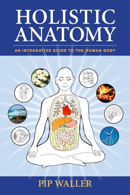 Holistic anatomy : an integrative guide to the human body cover image