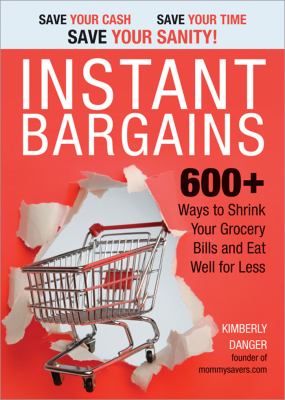 Instant bargains : 600+ ways to shrink your grocery bills and eat well for less cover image