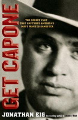 Get Capone : the secret plot that captured America's most wanted gangster cover image