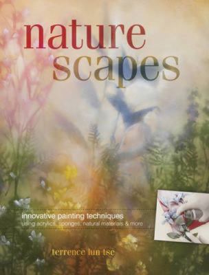 Naturescapes : innovative painting techniques : using acrylics, sponges, natural materials & more cover image