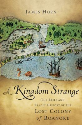 A kingdom strange : the brief and tragic history of the lost colony of Roanoke cover image