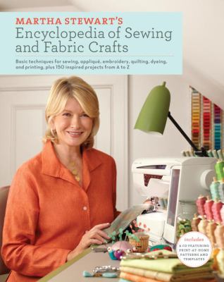 Martha Stewart's encyclopedia of sewing and fabric crafts : basic techniques for sewing, appliqué, embroidery, quilting, dyeing, and printing, plus 150 inspired projects from A to cover image
