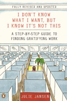 I don't know what I want, but I know it's not this : a step-by-step guide to finding gratifying work cover image