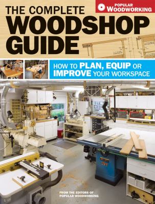 The complete woodshop guide : how to plan, equip or improve your workspace cover image