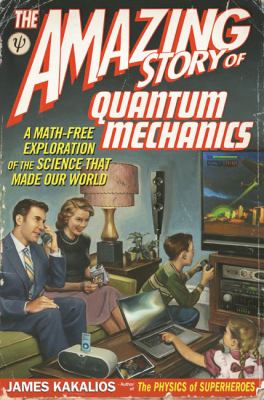 The amazing story of quantum mechanics : a math-free exploration of the science that made our world cover image