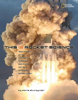This is rocket science : true stories of the risk-taking scientists who figured out ways to explore beyond Earth cover image