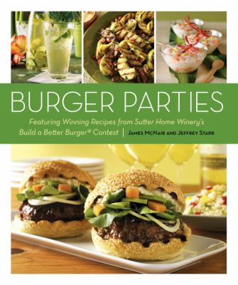 Burger parties : featuring winning recipes from Sutter Home Winery's Build a better burger contest cover image