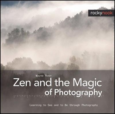 Zen and the magic of photography : learning to see and to be through photography cover image