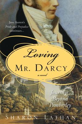 Loving Mr. Darcy : journeys beyond Pemberley : Pride and prejudice continues cover image