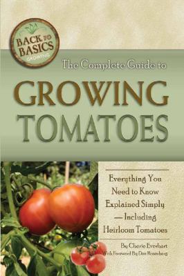 The complete guide to growing tomatoes : everything you need to know explained simply--including heirloom tomatoes cover image