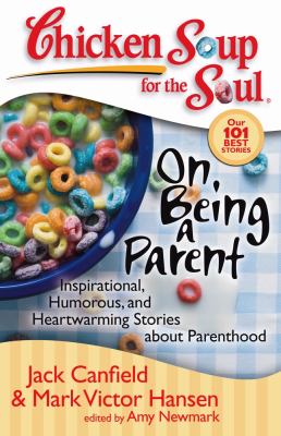 Chicken soup for the soul. On being a parent : inspirational, humorous, and heartwarming stories about parenthood cover image