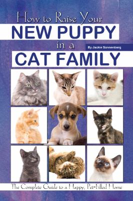 How to raise your new puppy in a cat family : the complete guide to a happy, pet-filled home cover image