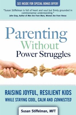 Parenting without power struggles : raising joyful, resilient kids while staying cool, calm and connected cover image