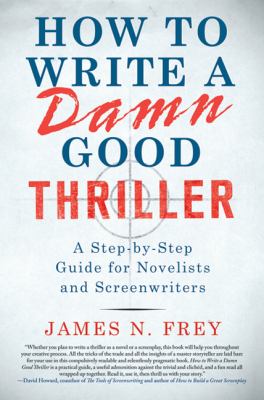 How to write a damn good thriller : a step-by-step guide for novelists and screenwriters cover image